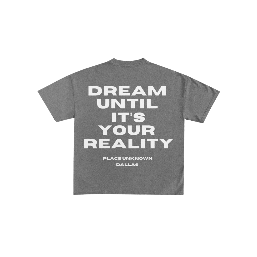 DREAM UNTIL IT'S YOUR REALITY T GREY