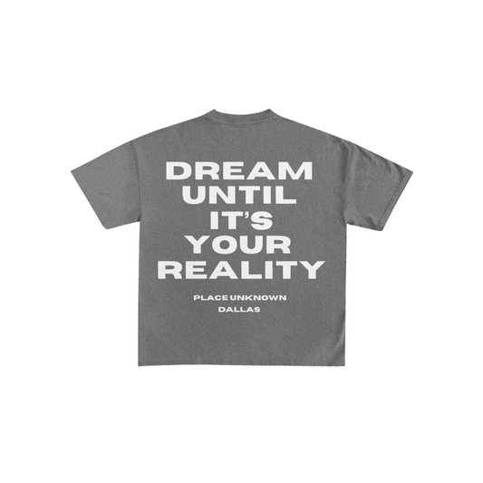 DREAM UNTIL IT'S YOUR REALITY T GREY
